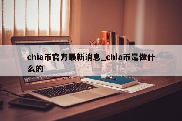 chia币官方最新消息_chia币是做什么的