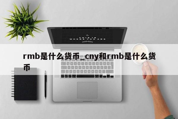 rmb是什么货币_cny和rmb是什么货币